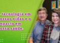 Alertas: A tecnologia em nossas vidas e o impacto em nossa saúde