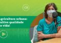 Agricultura urbana: cultive qualidade de vida!