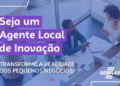 Sebrae/MS abre processo seletivo para Agentes Locais de Inovação (ALI)